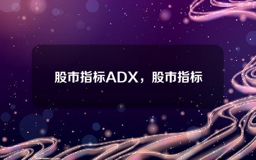 阳江股市指标ADX，股市指标ma是什么意思