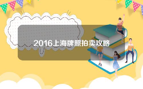 2016上海牌照拍卖攻略(2016年上海牌照价格走势)