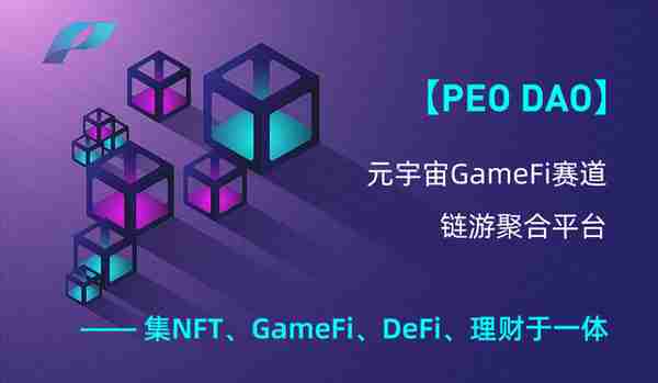 PEO DAO 打造集NFT、GameFi、DeFi、理财于一体的聚合平台